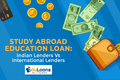 Study Abroad Education Loan: Indian Lenders Vs International Len
