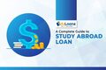 A Complete Guide to study Loan for Abroad - Education Loans Blog